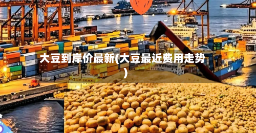 大豆到岸价最新(大豆最近费用走势)-第2张图片