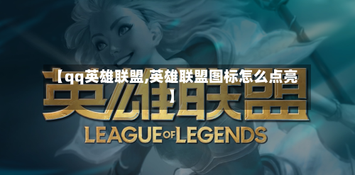 【qq英雄联盟,英雄联盟图标怎么点亮】-第3张图片