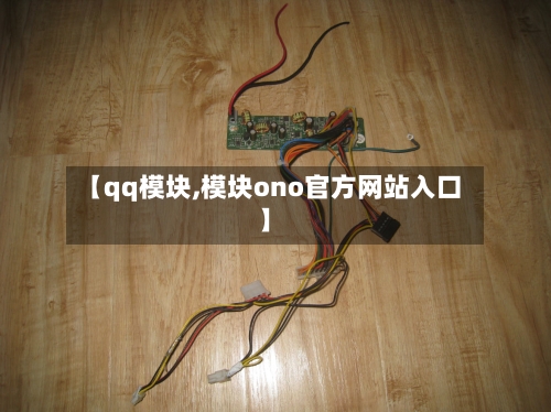 【qq模块,模块ono官方网站入口】