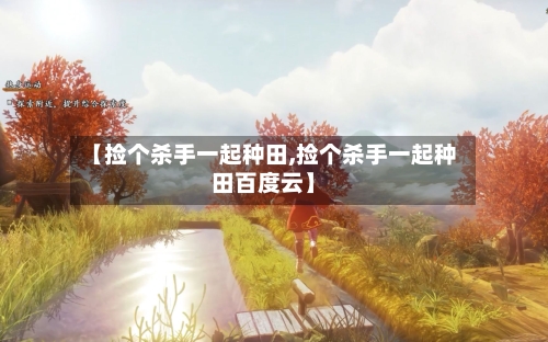 【捡个杀手一起种田,捡个杀手一起种田百度云】-第2张图片