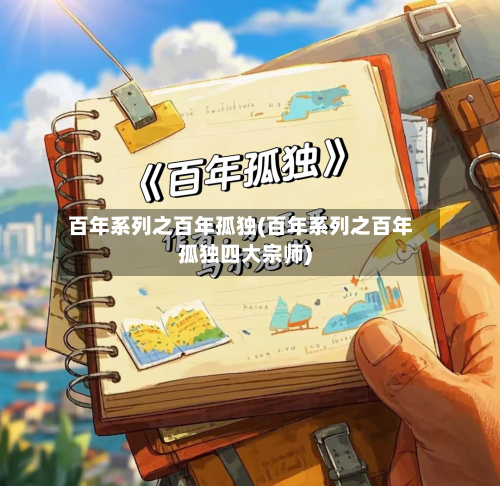 百年系列之百年孤独(百年系列之百年孤独四大宗师)-第3张图片