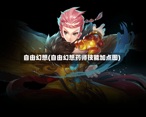 自由幻想(自由幻想药师技能加点图)