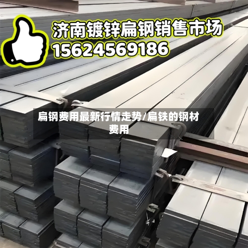 扁钢费用最新行情走势/扁铁的钢材费用