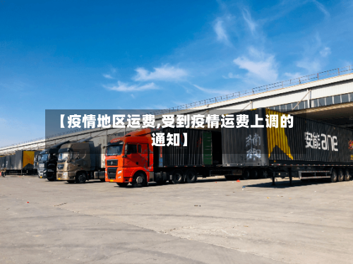【疫情地区运费,受到疫情运费上调的通知】-第2张图片