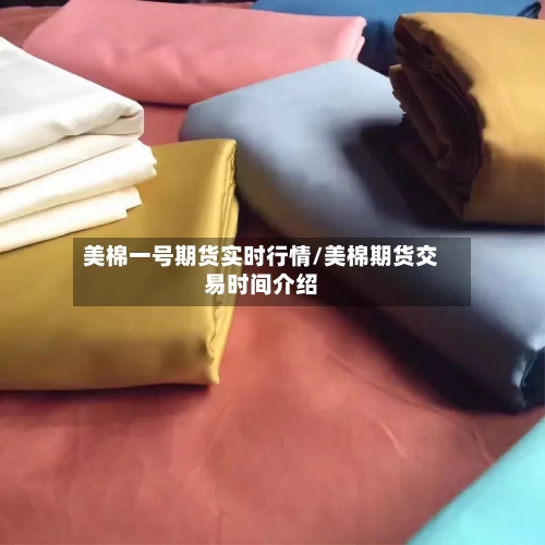 美棉一号期货实时行情/美棉期货交易时间介绍-第2张图片
