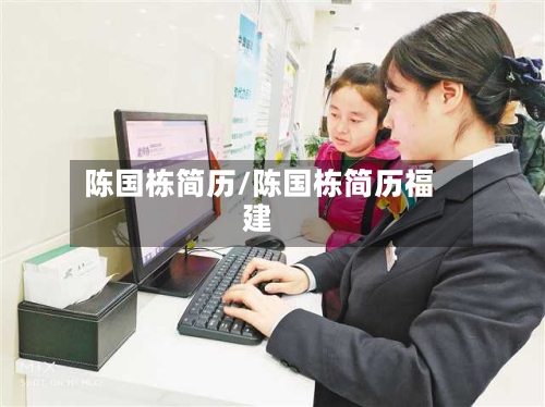 陈国栋简历/陈国栋简历福建-第2张图片