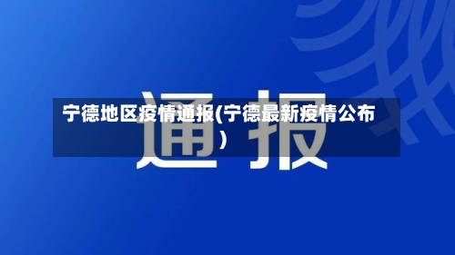 宁德地区疫情通报(宁德最新疫情公布)