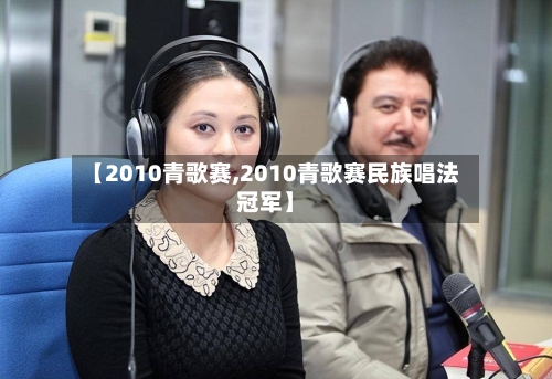 【2010青歌赛,2010青歌赛民族唱法冠军】
