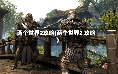 两个世界2攻略(两个世界2 攻略)