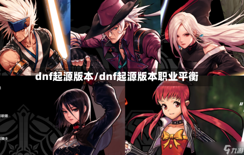dnf起源版本/dnf起源版本职业平衡-第3张图片