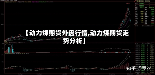 【动力煤期货外盘行情,动力煤期货走势分析】-第3张图片