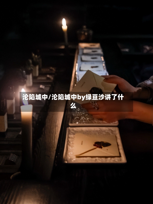 沦陷城中/沦陷城中by绿豆沙讲了什么
