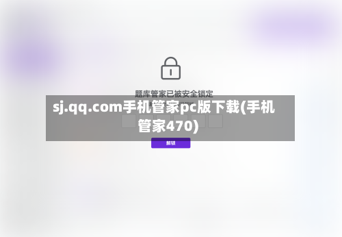sj.qq.com手机管家pc版下载(手机管家470)