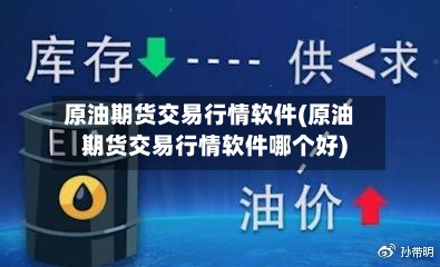 原油期货交易行情软件(原油期货交易行情软件哪个好)