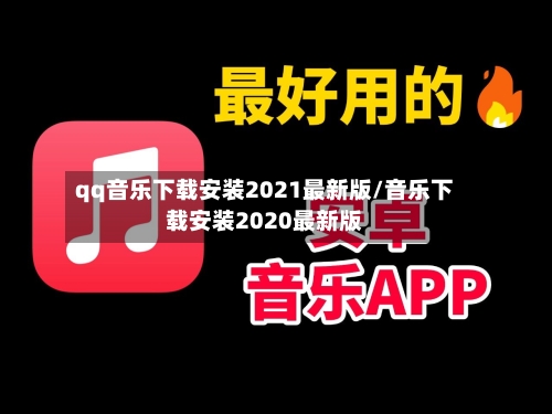 qq音乐下载安装2021最新版/音乐下载安装2020最新版