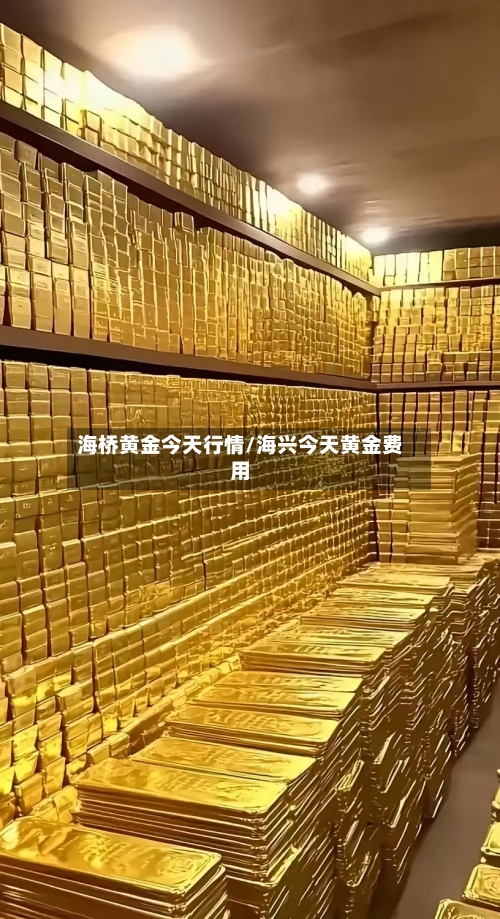 海桥黄金今天行情/海兴今天黄金费用-第2张图片