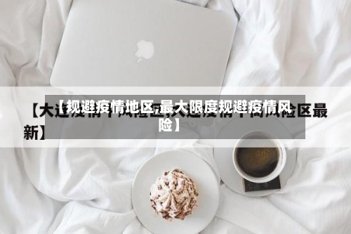 【规避疫情地区,最大限度规避疫情风险】