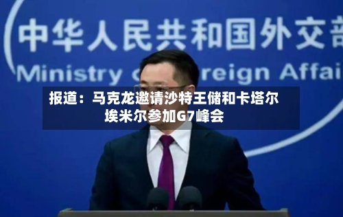 报道:马克龙邀请沙特王储和卡塔尔埃米尔参加G7峰会