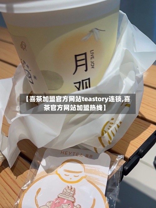【喜茶加盟官方网站teastory连锁,喜茶官方网站加盟热线】-第3张图片