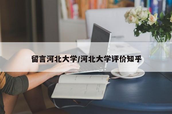 留言河北大学/河北大学评价知乎