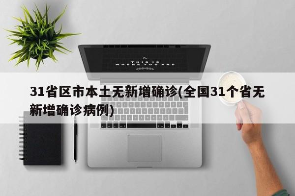 31省区市本土无新增确诊(全国31个省无新增确诊病例)