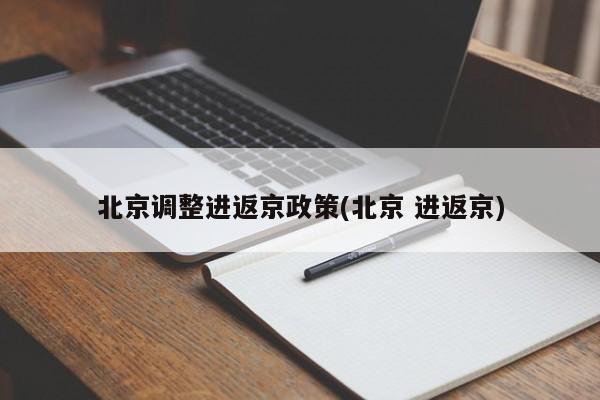 北京调整进返京政策(北京 进返京)