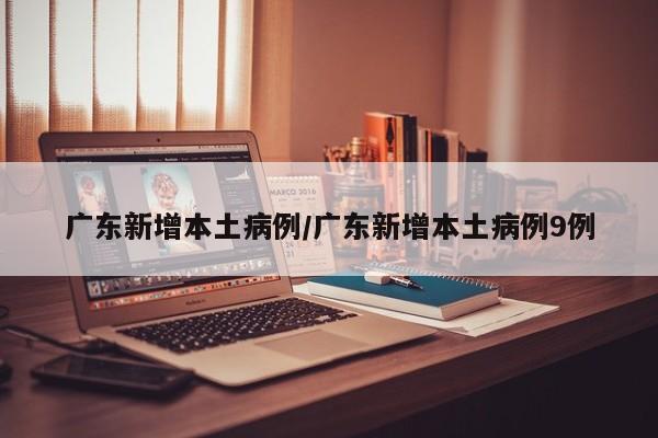 广东新增本土病例/广东新增本土病例9例