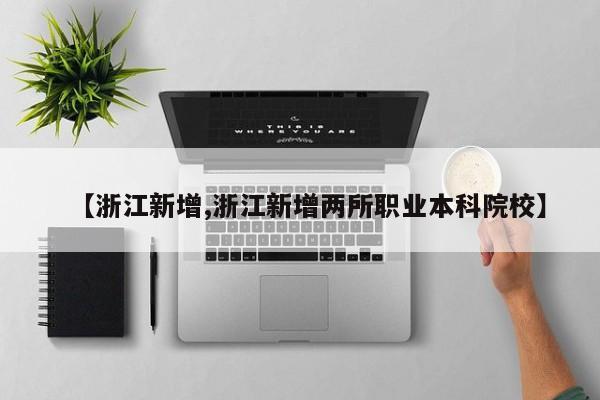 【浙江新增,浙江新增两所职业本科院校】