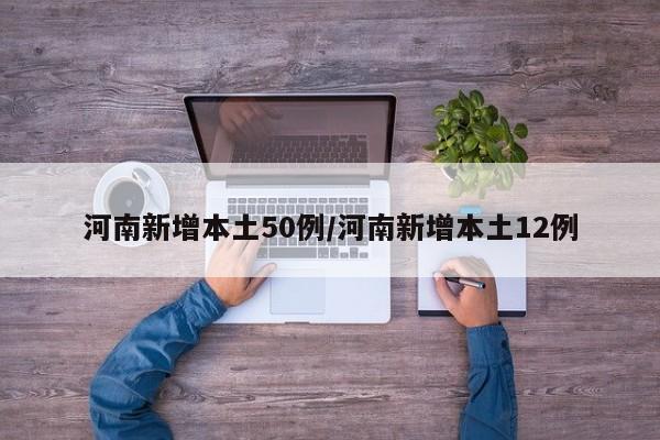 河南新增本土50例/河南新增本土12例