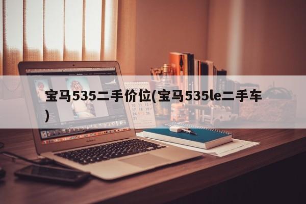 宝马535二手价位(宝马535le二手车)