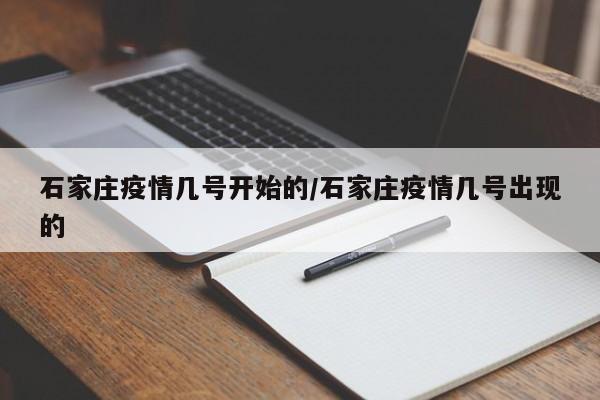 石家庄疫情几号开始的/石家庄疫情几号出现的