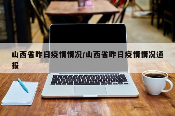山西省昨日疫情情况/山西省昨日疫情情况通报